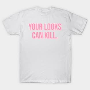 Your Looks Can Kill. T-Shirt